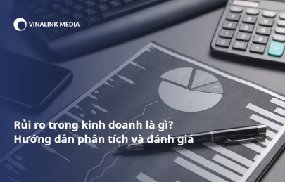 Rủi ro trong kinh doanh là gì? Các tiêu chí đánh giá rủi ro trong kinh doanh